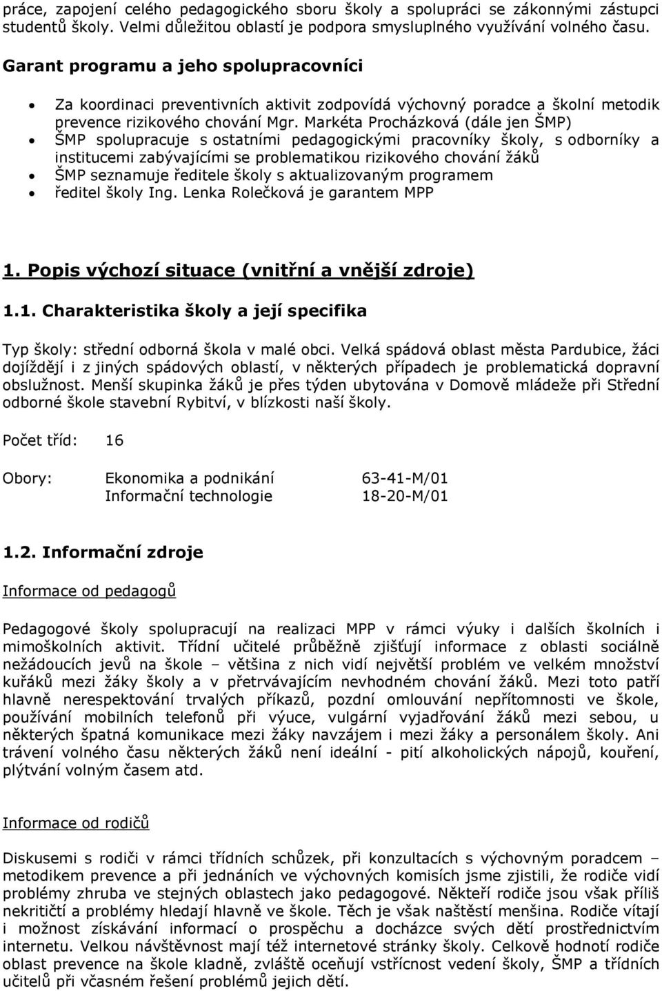 Markéta Procházková (dále jen ŠMP) ŠMP spolupracuje s ostatními pedagogickými pracovníky školy, s odborníky a institucemi zabývajícími se problematikou rizikového chování žáků ŠMP seznamuje ředitele