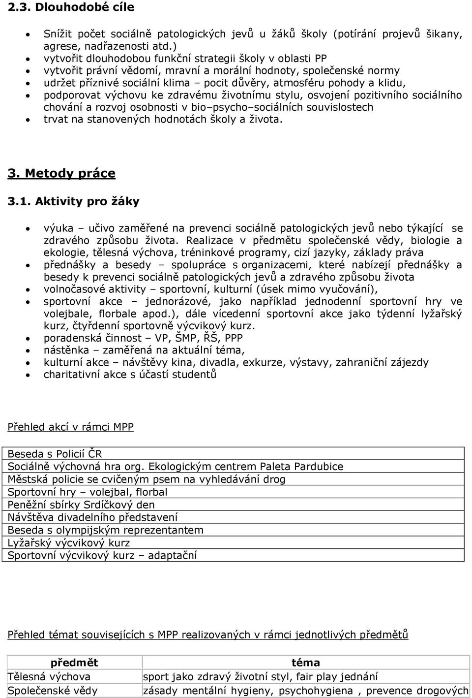 podporovat výchovu ke zdravému životnímu stylu, osvojení pozitivního sociálního chování a rozvoj osobnosti v bio psycho sociálních souvislostech trvat na stanovených hodnotách školy a života. 3.