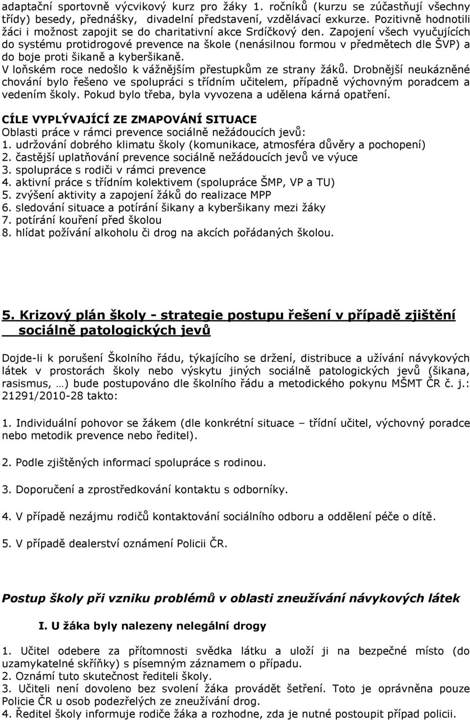 Zapojení všech vyučujících do systému protidrogové prevence na škole (nenásilnou formou v předmětech dle ŠVP) a do boje proti šikaně a kyberšikaně.