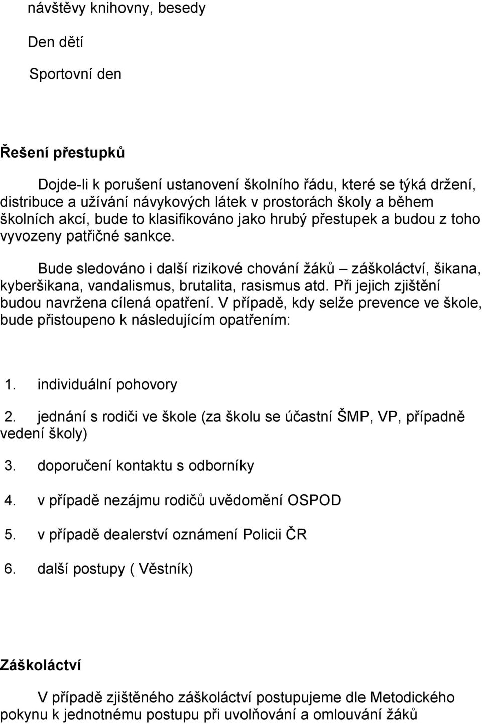 Bude sledováno i další rizikové chování žáků záškoláctví, šikana, kyberšikana, vandalismus, brutalita, rasismus atd. Při jejich zjištění budou navržena cílená opatření.