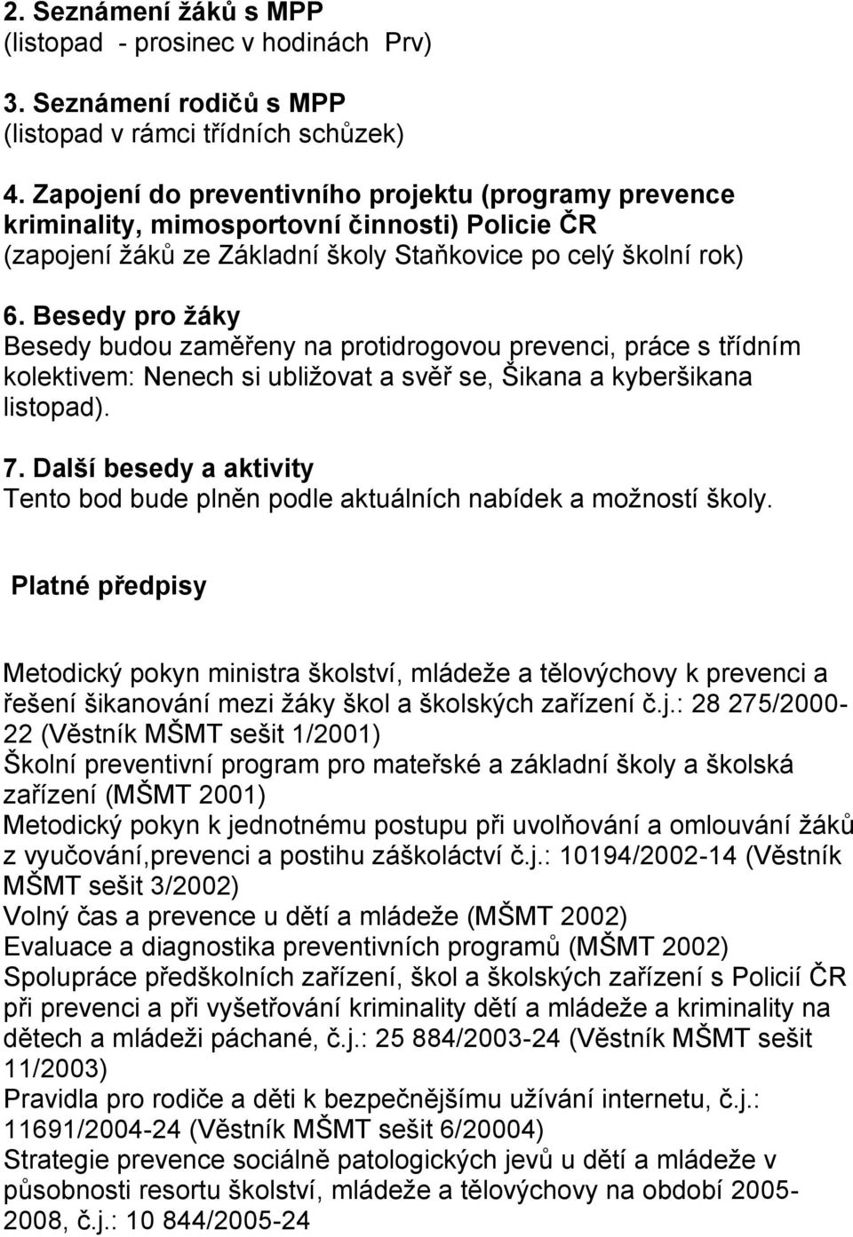 Besedy pro žáky Besedy budou zaměřeny na protidrogovou prevenci, práce s třídním kolektivem: Nenech si ubližovat a svěř se, Šikana a kyberšikana listopad). 7.