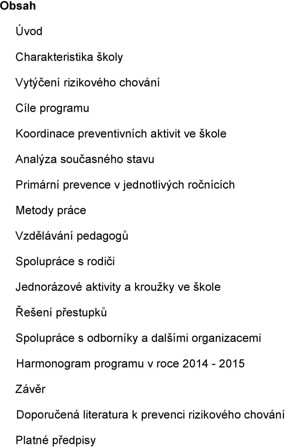 Spolupráce s rodiči Jednorázové aktivity a kroužky ve škole Řešení přestupků Spolupráce s odborníky a dalšími