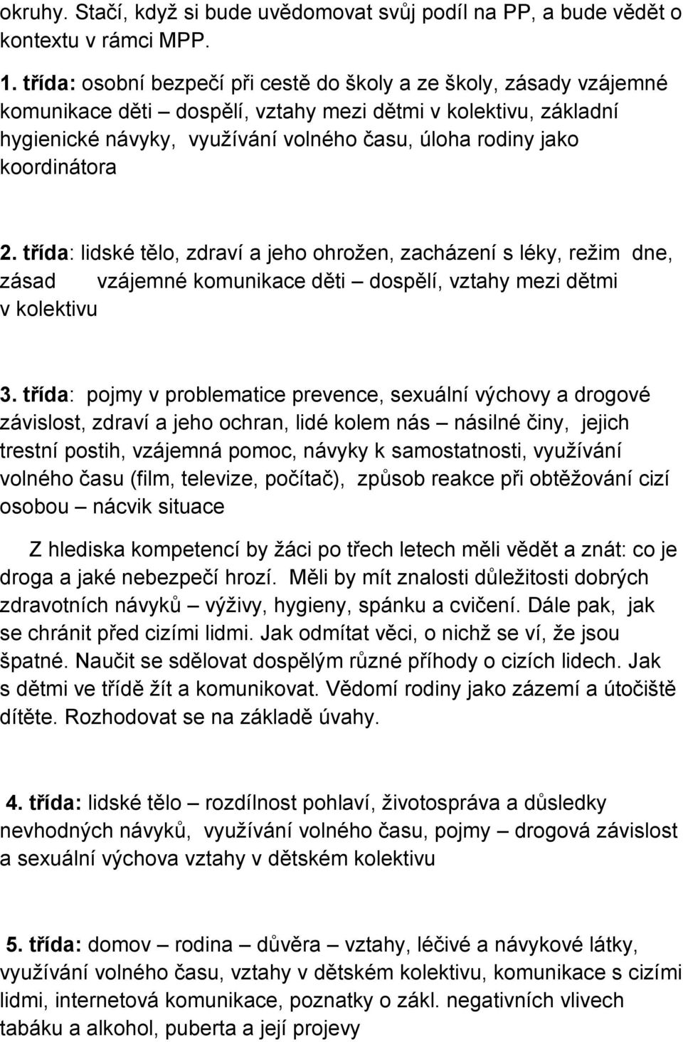 koordinátora 2. třída: lidské tělo, zdraví a jeho ohrožen, zacházení s léky, režim dne, zásad vzájemné komunikace děti dospělí, vztahy mezi dětmi v kolektivu 3.