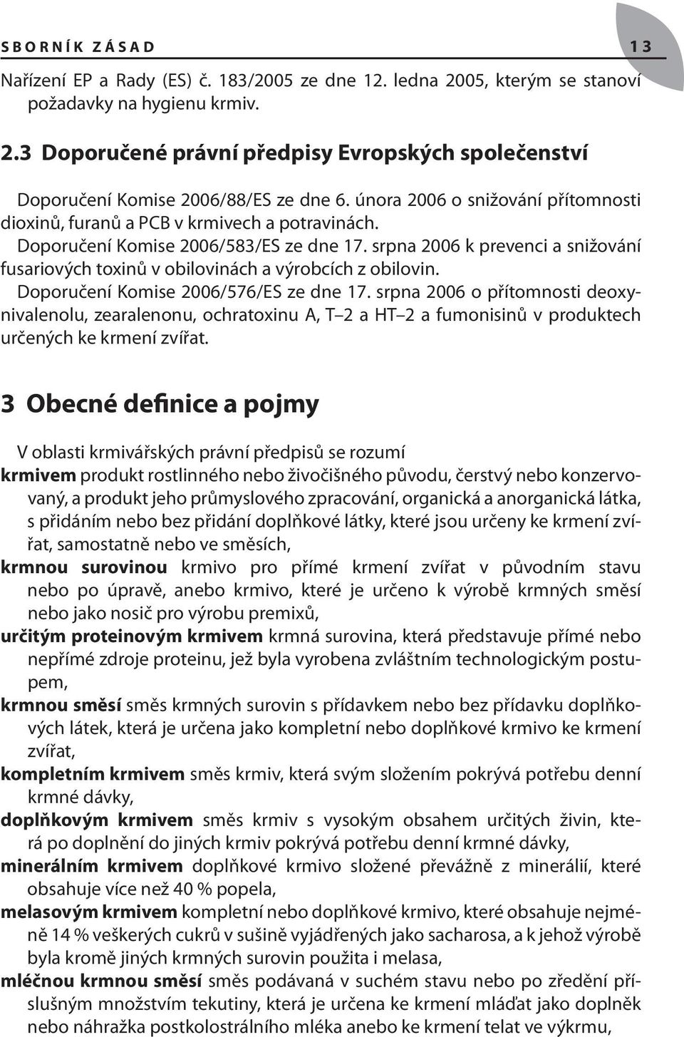 srpna 2006 k prevenci a snižování fusariových toxinů v obilovinách a výrobcích z obilovin. Doporučení Komise 2006/576/ES ze dne 17.