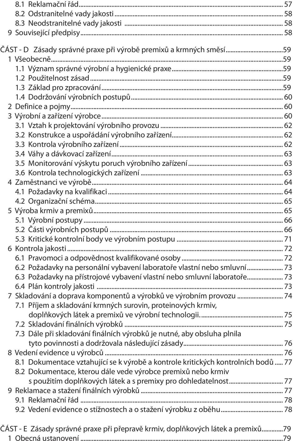 .. 60 3 Výrobní a zařízení výrobce... 60 3.1 Vztah k projektování výrobního provozu... 62 3.2 Konstrukce a uspořádání výrobního zařízení... 62 3.3 Kontrola výrobního zařízení... 62 3.4 Váhy a dávkovací zařízení.