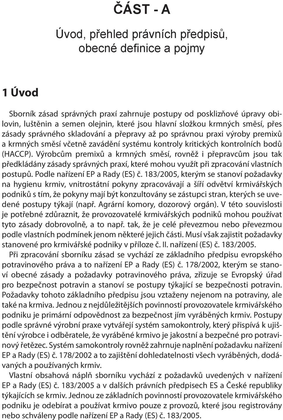 Výrobcům premixů a krmných směsí, rovněž i přepravcům jsou tak předkládány zásady správných praxí, které mohou využít při zpracování vlastních postupů. Podle nařízení EP a Rady (ES) č.