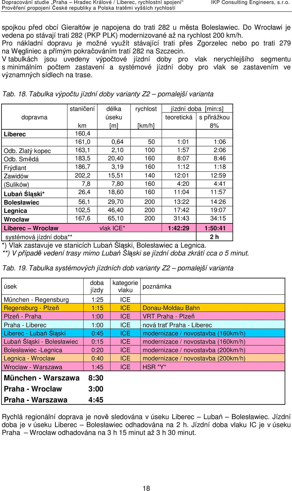 V tabulkách jsou uvedeny výpočtové jízdní doby pro vlak nerychlejšího segmentu s minimálním počtem zastavení a systémové jízdní doby pro vlak se zastavením ve významných sídlech na trase. Tab. 18.