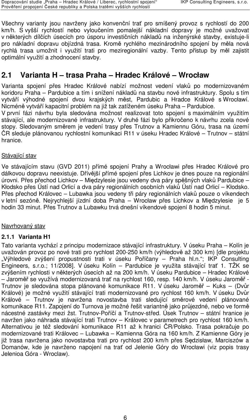 objízdná trasa. Kromě rychlého mezinárodního spojení by měla nová rychlá trasa umožnit i využití trati pro meziregionální vazby. Tento přístup by měl zajistit optimální využití a zhodnocení stavby. 2.