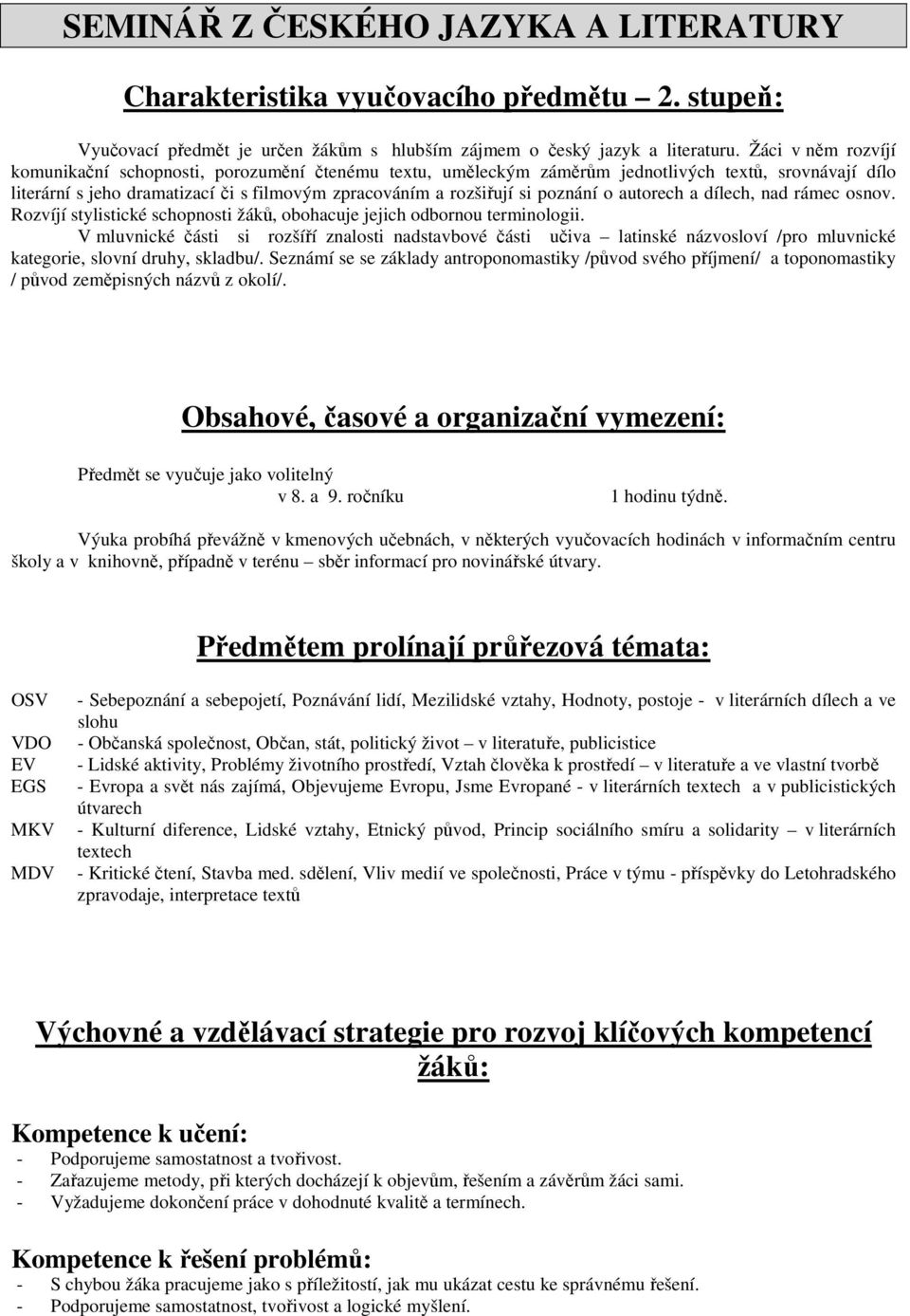 poznání o autorech a dílech, nad rámec osnov. Rozvíjí stylistické schopnosti žáků, obohacuje jejich odbornou terminologii.