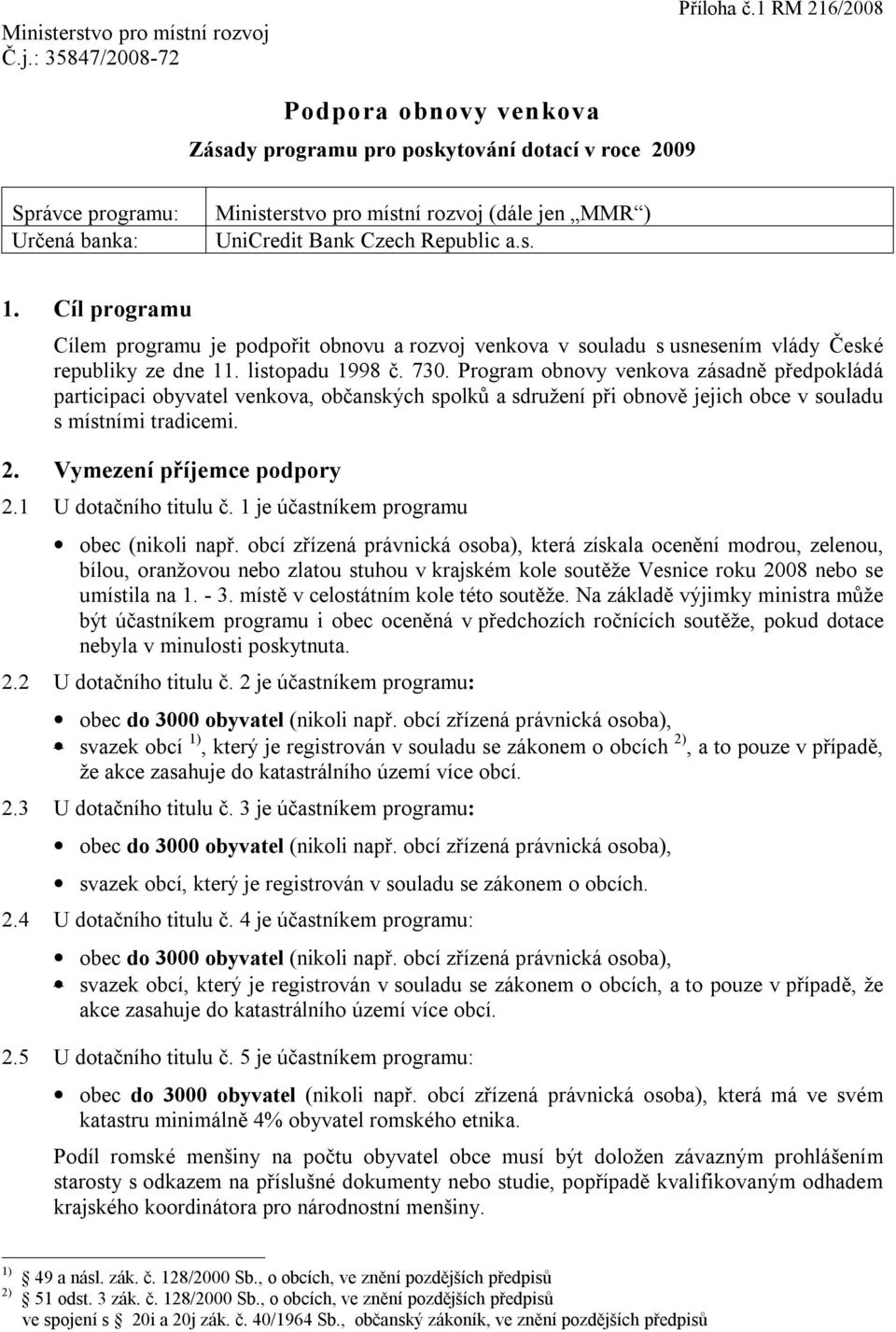 s. 1. Cíl programu Cílem programu je podpořit obnovu a rozvoj venkova v souladu s usnesením vlády České republiky ze dne 11. listopadu 1998 č. 730.