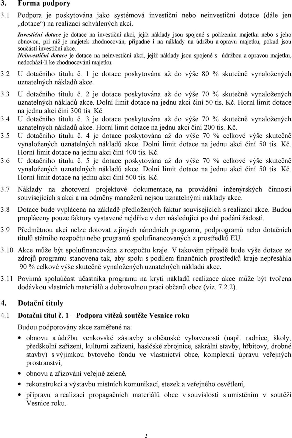 pokud jsou součástí investiční akce. Neinvestiční dotace je dotace na neinvestiční akci, jejíž náklady jsou spojené s údržbou a opravou majetku, nedochází-li ke zhodnocování majetku. 3.