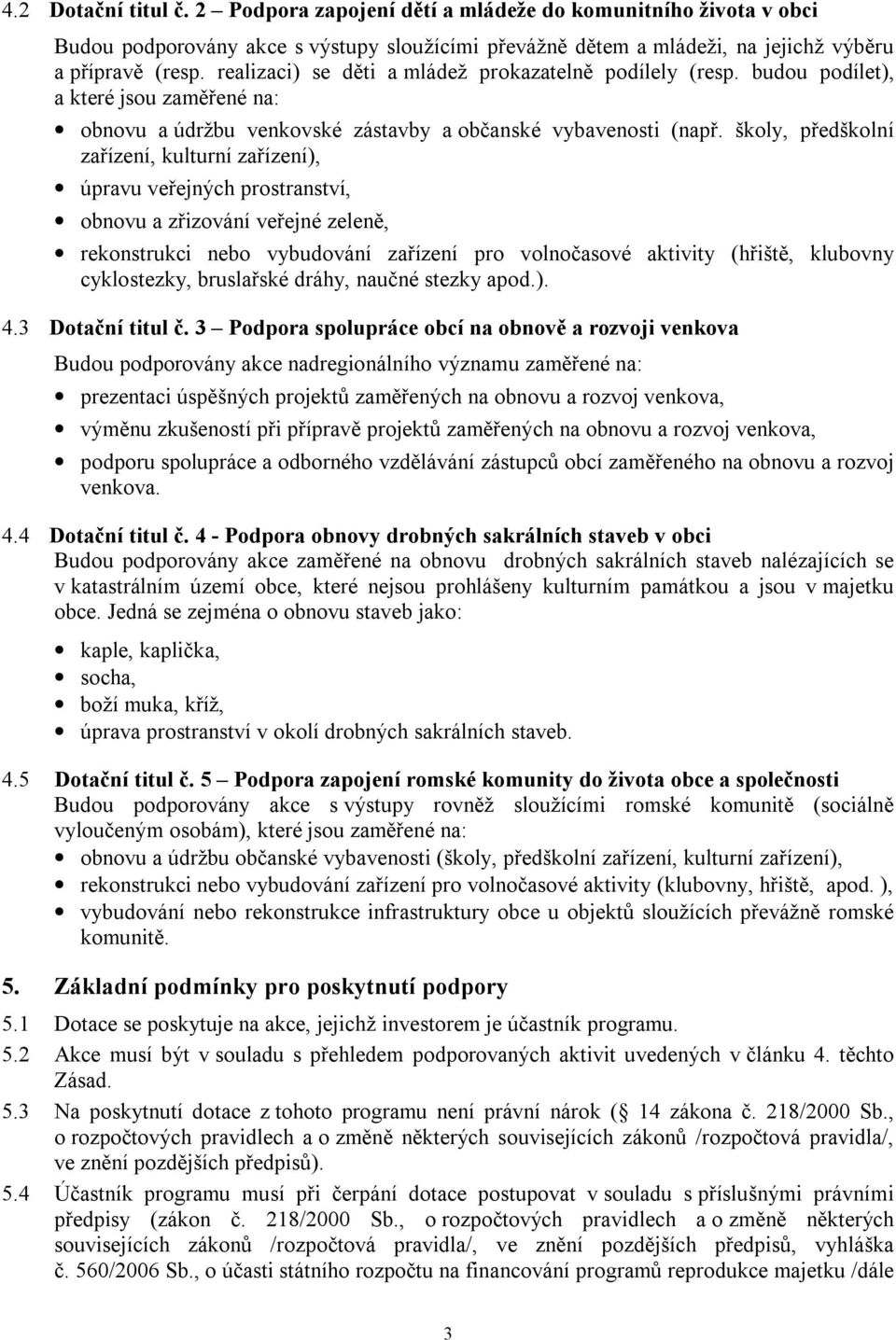 školy, předškolní zařízení, kulturní zařízení), úpravu veřejných prostranství, obnovu a zřizování veřejné zeleně, rekonstrukci nebo vybudování zařízení pro volnočasové aktivity (hřiště, klubovny