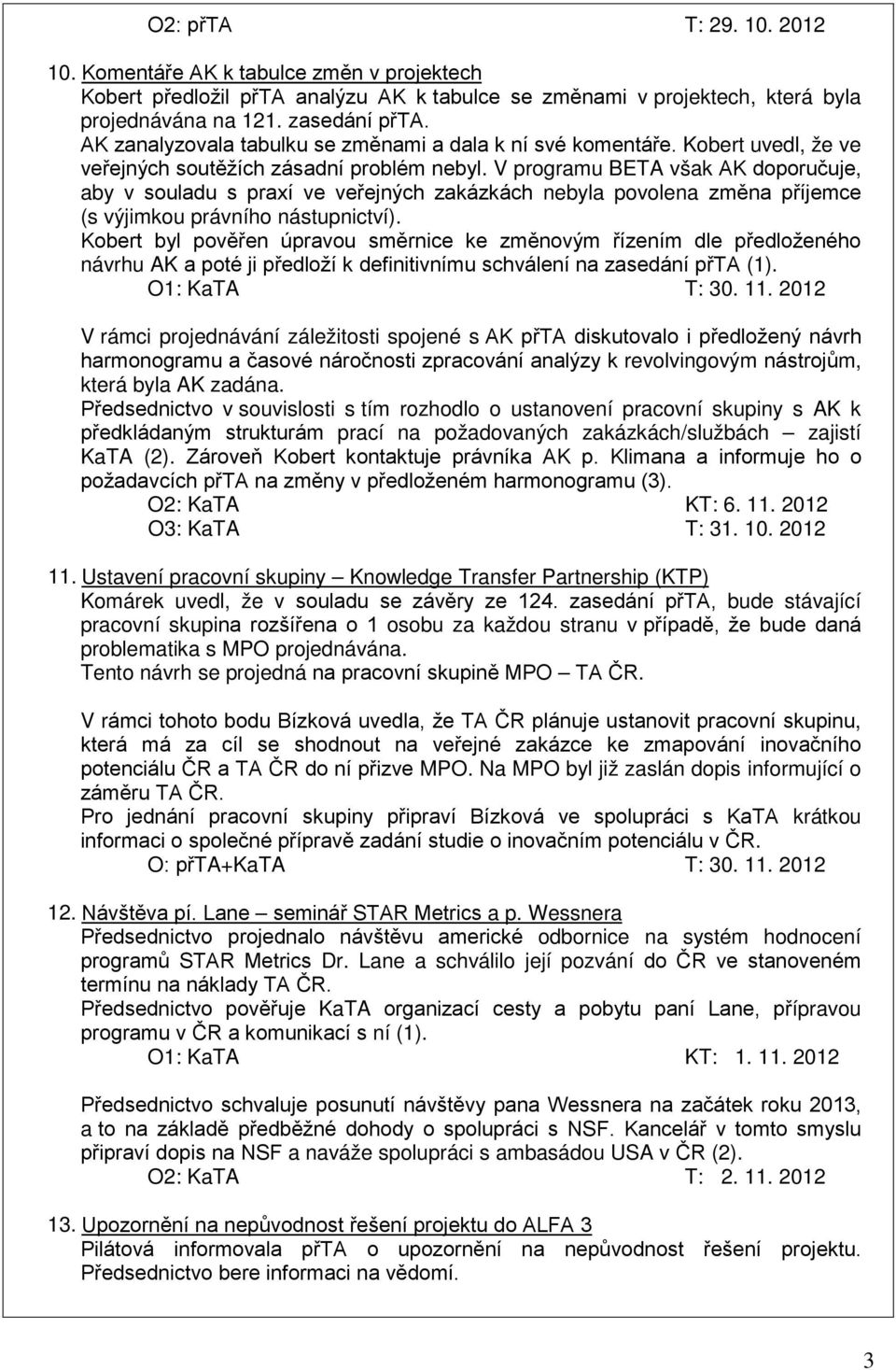 V programu BETA však AK doporučuje, aby v souladu s praxí ve veřejných zakázkách nebyla povolena změna příjemce (s výjimkou právního nástupnictví).