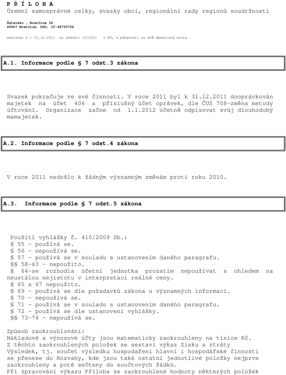 Organizace začne od 1.1.2012 účetně odpisovat svůj dlouhodobý mamajetek. A.2. Informace podle 7 odst.4 zákona V roce 2011 nedošlo k žádným významným změnám proti roku 2010. A.3.