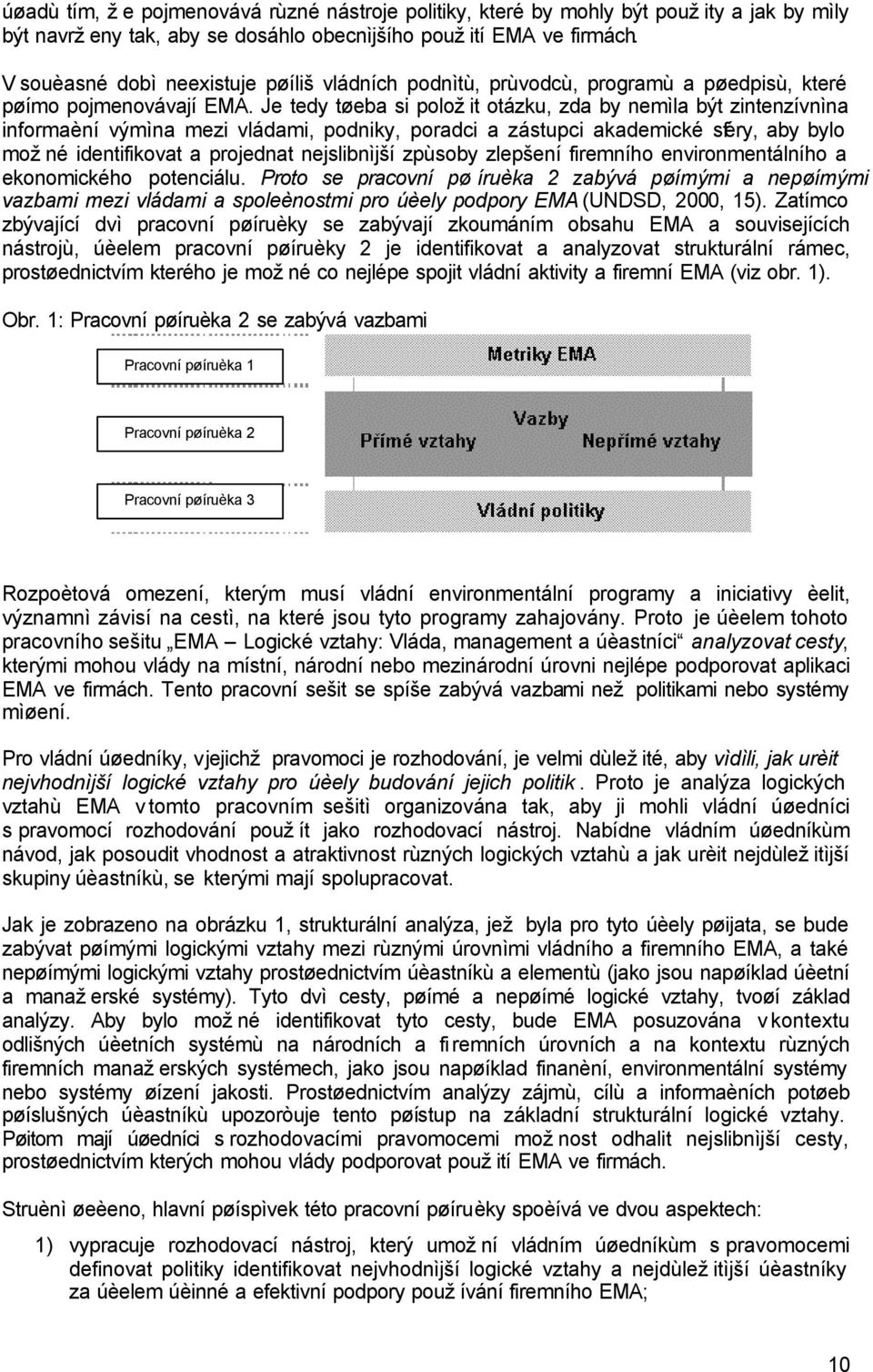 Je tedy tøeba si položit otázku, zda by nemìla být zintenzívnìna informaèní výmìna mezi vládami, podniky, poradci a zástupci akademické sféry, aby bylo možné identifikovat a projednat nejslibnìjší