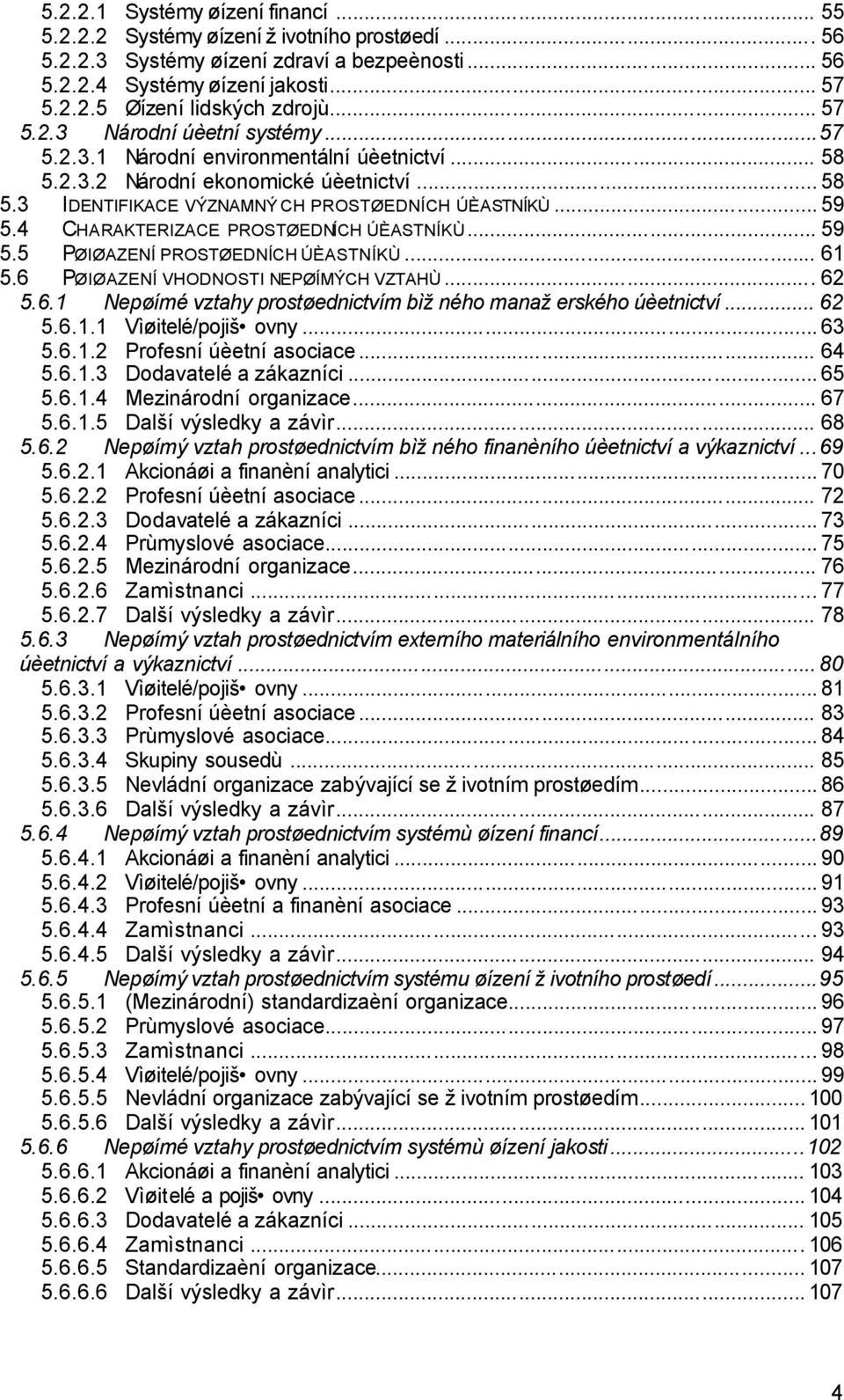 4 CHARAKTERIZACE PROSTØEDNÍCH ÚÈASTNÍKÙ... 59 5.5 PØIØAZENÍ PROSTØEDNÍCH ÚÈASTNÍKÙ... 61 5.6 PØIØAZENÍ VHODNOSTI NEPØÍMÝCH VZTAHÙ... 62 5.6.1 Nepøímé vztahy prostøednictvím bìžného manažerského úèetnictví.