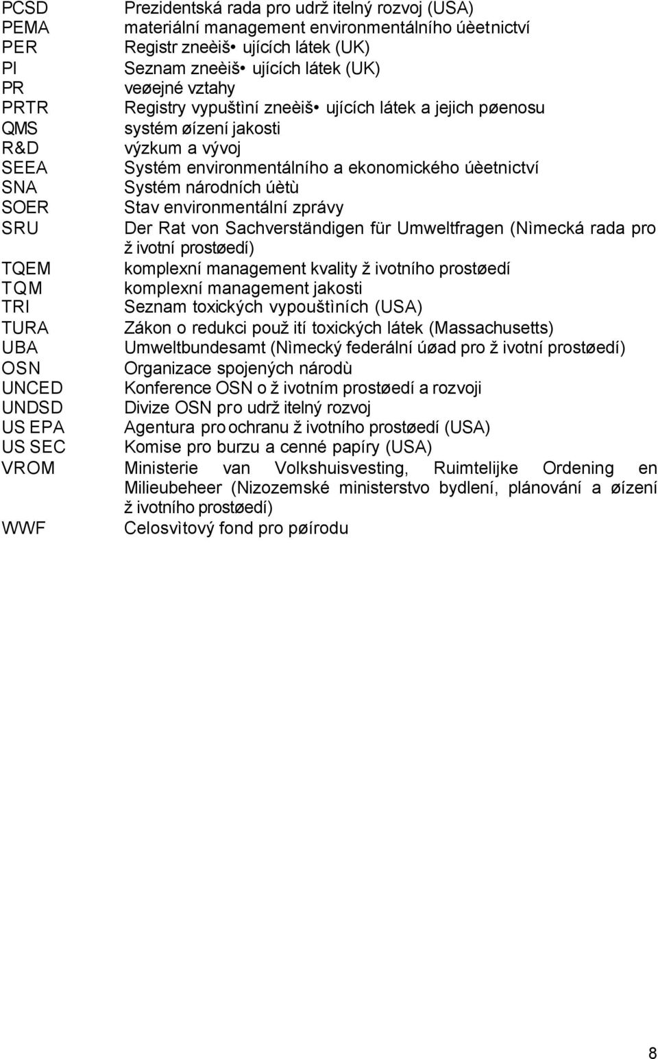 environmentální zprávy SRU Der Rat von Sachverständigen für Umweltfragen (Nìmecká rada pro životní prostøedí) TQEM komplexní management kvality životního prostøedí TQM komplexní management jakosti