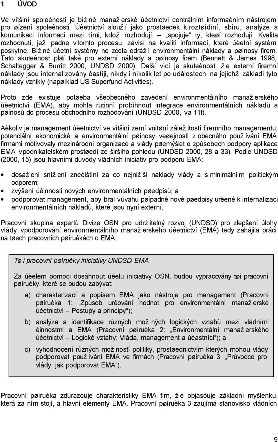 Kvalita rozhodnutí, jež padne v tomto procesu, závisí na kvalitì informací, které úèetní systém poskytne. Bìžné úèetní systémy ne zcela odráží environmentální náklady a pøínosy firem.