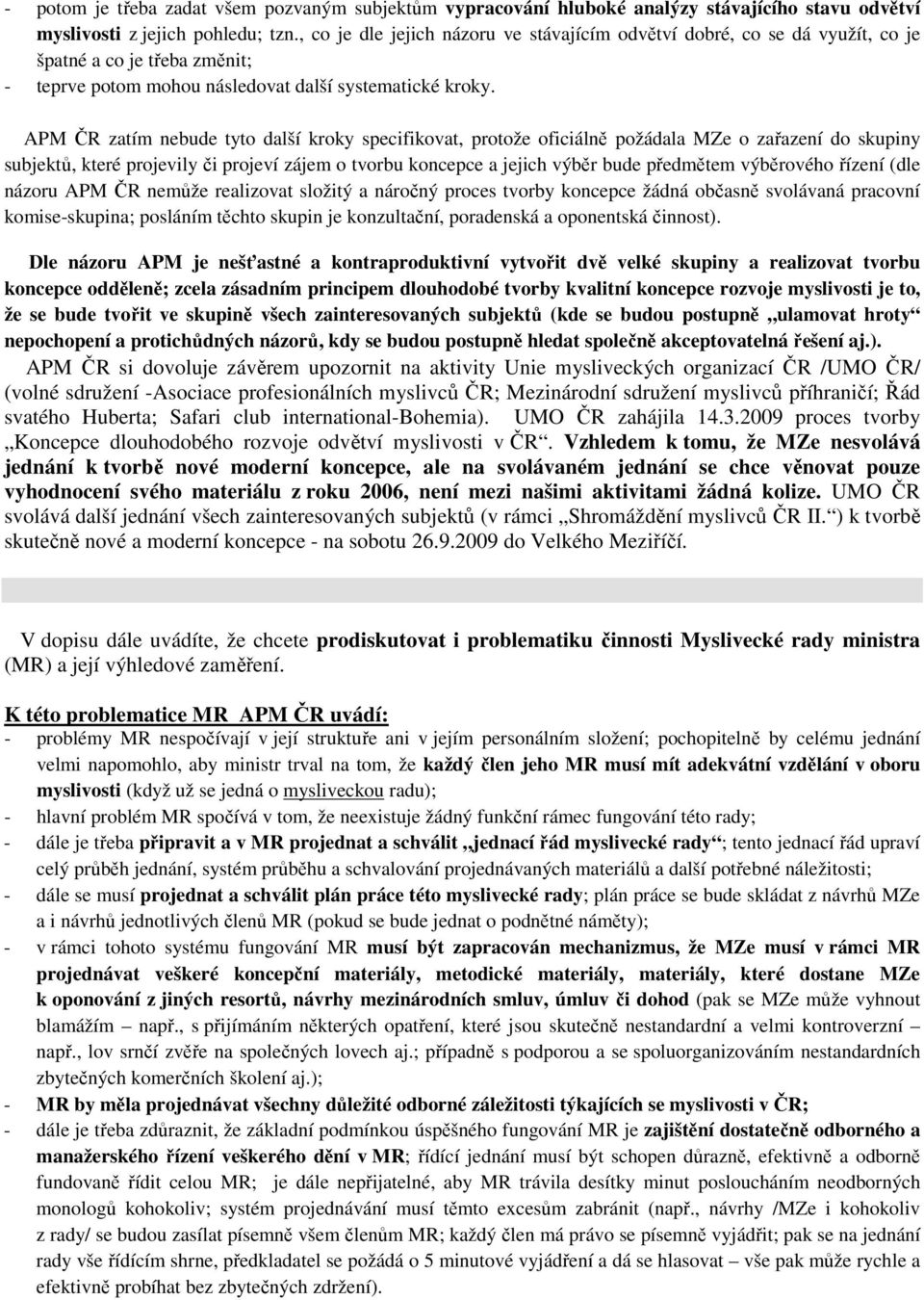 APM ČR zatím nebude tyto další kroky specifikovat, protože oficiálně požádala MZe o zařazení do skupiny subjektů, které projevily či projeví zájem o tvorbu koncepce a jejich výběr bude předmětem