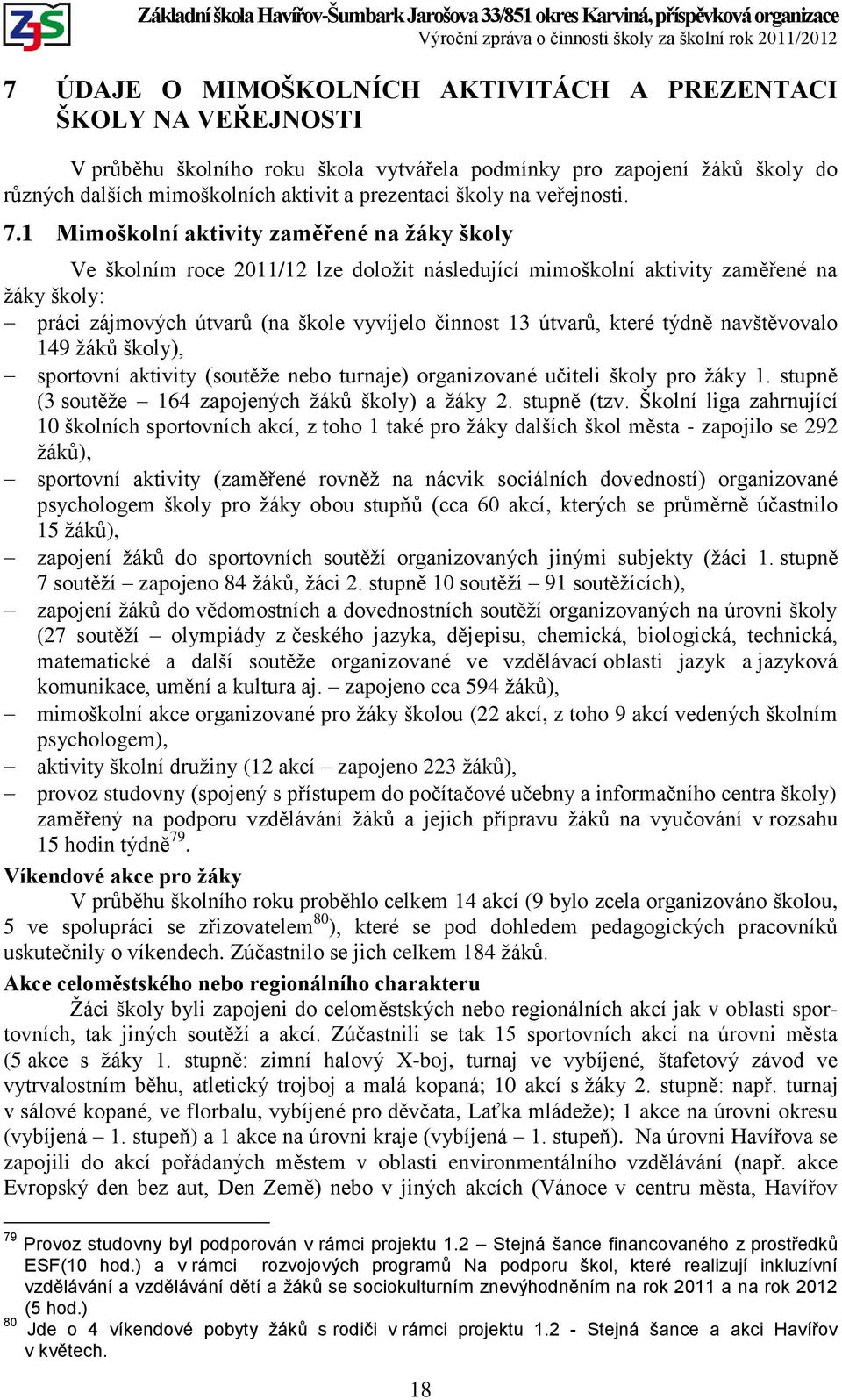 1 Mimoškolní aktivity zaměřené na žáky školy Ve školním roce 2011/12 lze doložit následující mimoškolní aktivity zaměřené na žáky školy: práci zájmových útvarů (na škole vyvíjelo činnost 13 útvarů,