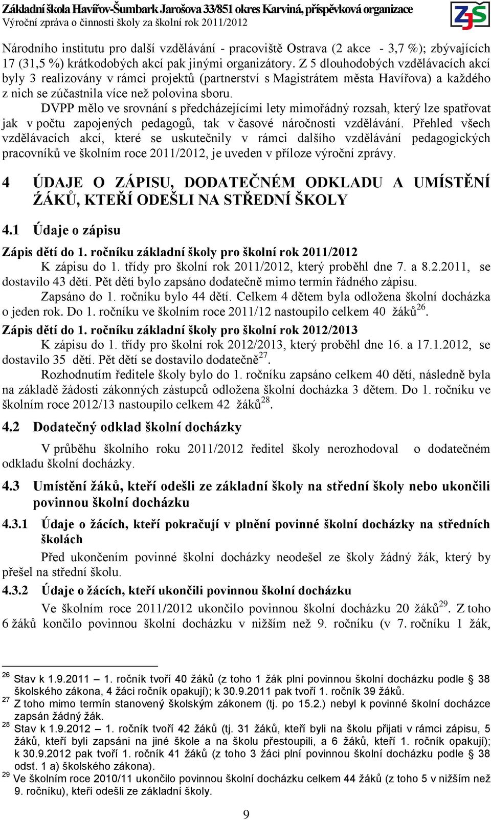 DVPP mělo ve srovnání s předcházejícími lety mimořádný rozsah, který lze spatřovat jak v počtu zapojených pedagogů, tak v časové náročnosti vzdělávání.