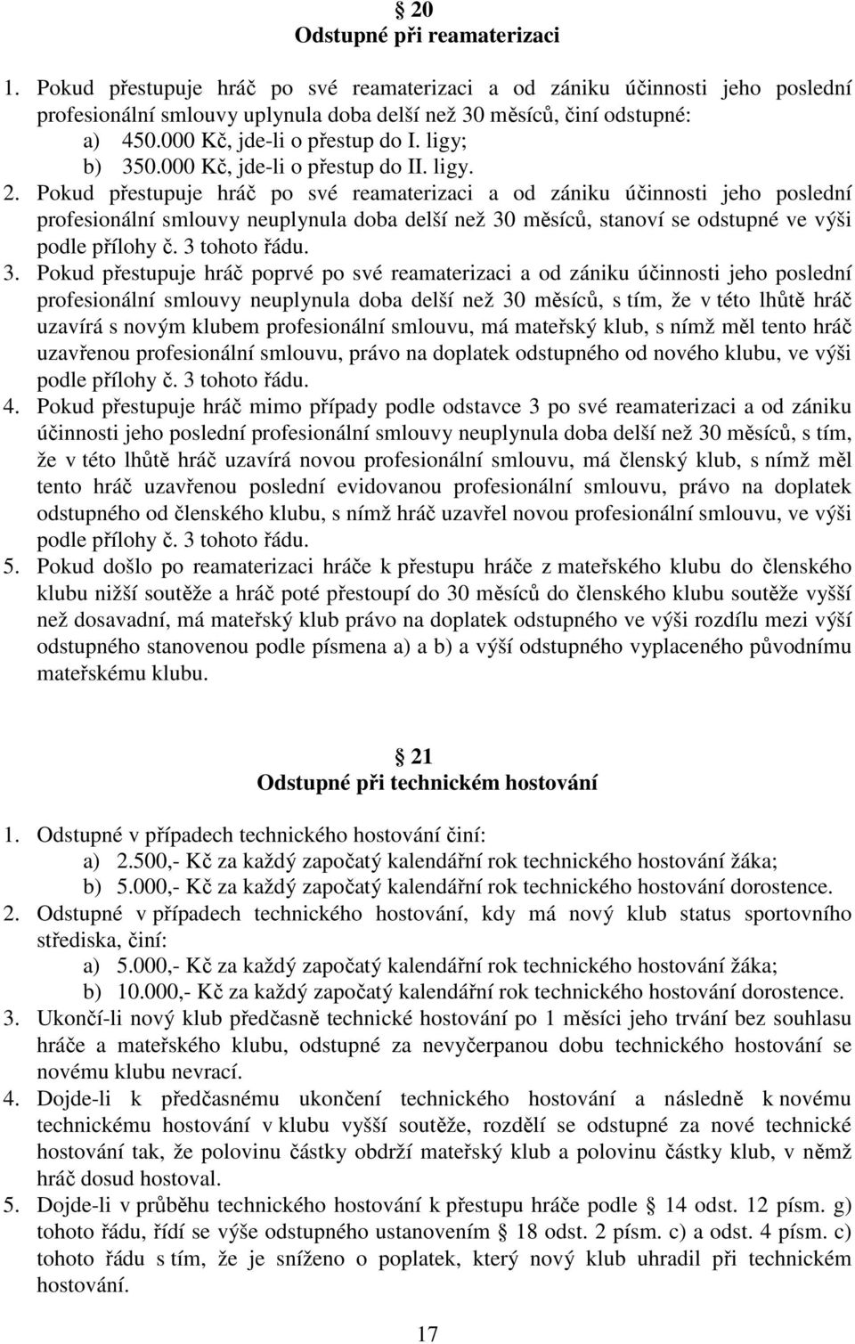 Pokud přestupuje hráč po své reamaterizaci a od zániku účinnosti jeho poslední profesionální smlouvy neuplynula doba delší než 30