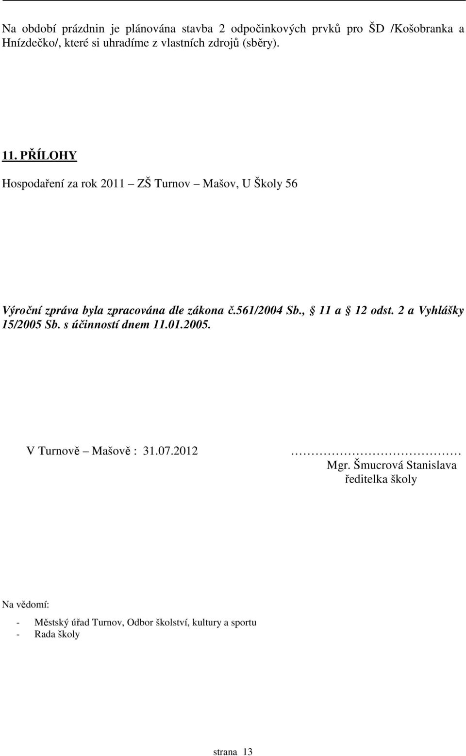 PŘÍLOHY Hospodaření za rok 2011 ZŠ Turnov Mašov, U Školy 56 Výroční zpráva byla zpracována dle zákona č.561/2004 Sb.