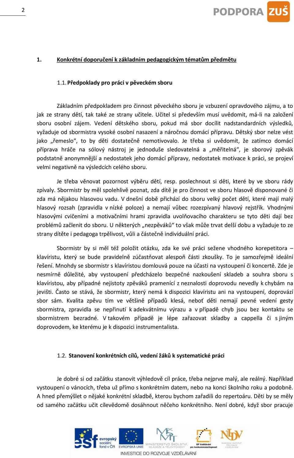 Vedení dětského sboru, pokud má sbor docílit nadstandardních výsledků, vyžaduje od sbormistra vysoké osobní nasazení a náročnou domácí přípravu.