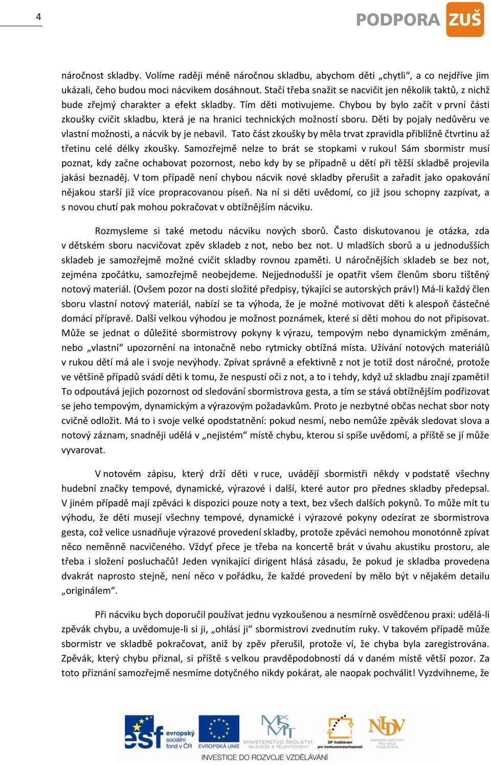 Chybou by bylo začít v první části zkoušky cvičit skladbu, která je na hranici technických možností sboru. Děti by pojaly nedůvěru ve vlastní možnosti, a nácvik by je nebavil.