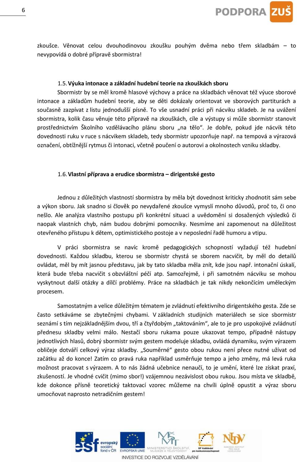 dokázaly orientovat ve sborových partiturách a současně zazpívat z listu jednodušší písně. To vše usnadní práci při nácviku skladeb.