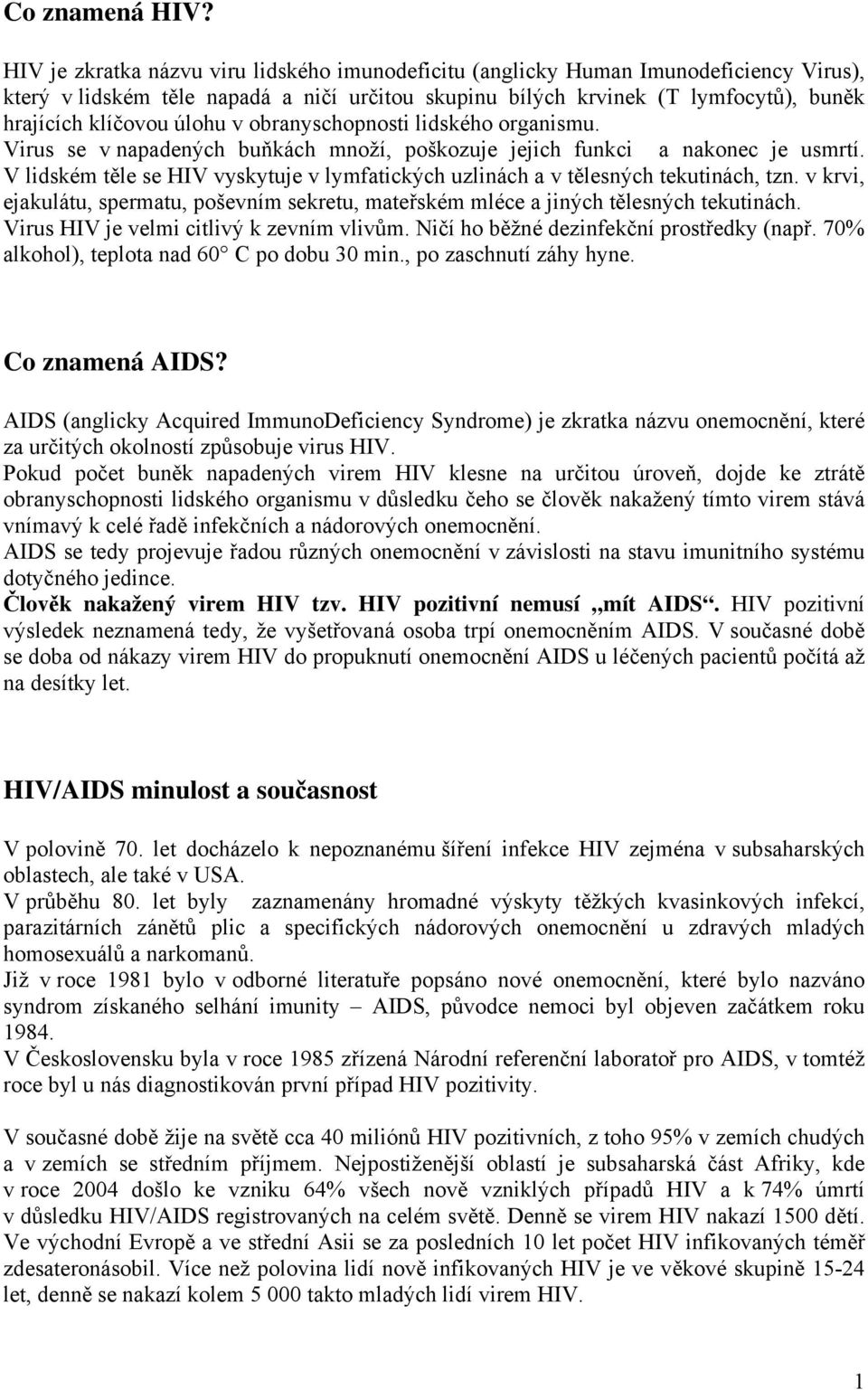 úlohu v obranyschopnosti lidského organismu. Virus se v napadených buňkách množí, poškozuje jejich funkci a nakonec je usmrtí.