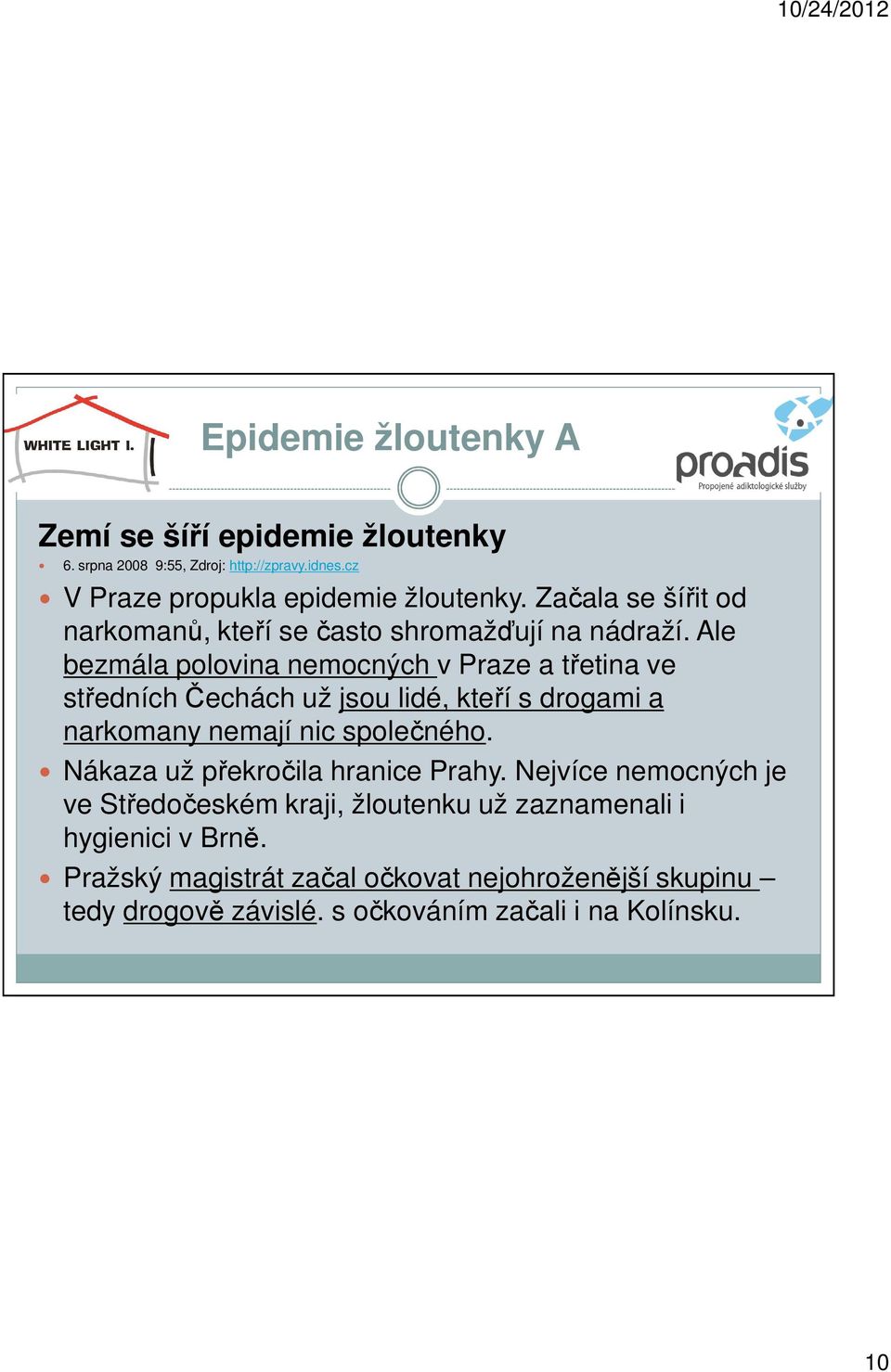 Ale bezmála polovina nemocných v Praze a třetina ve středních Čechách už jsou lidé, kteří s drogami a narkomany nemají nic společného.