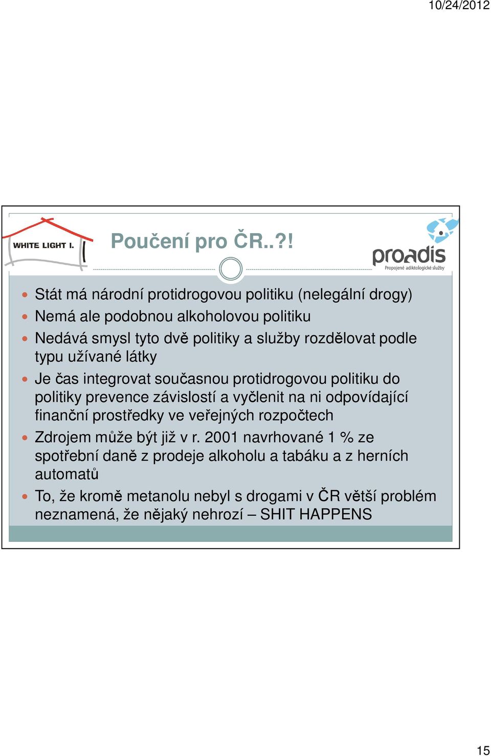 rozdělovat podle typu užívané látky Je čas integrovat současnou protidrogovou politiku do politiky prevence závislostí a vyčlenit na ni