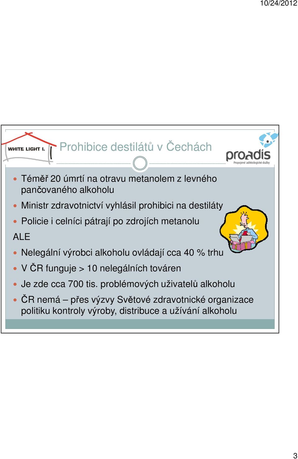 výrobci alkoholu ovládají cca 40 % trhu V ČR funguje > 10 nelegálních továren Je zde cca 700 tis.