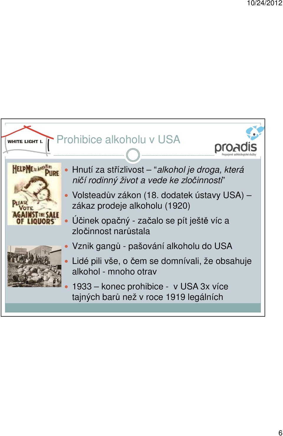 dodatek ústavy USA) zákaz prodeje alkoholu (1920) Účinek opačný - začalo se pít ještě víc a zločinnost