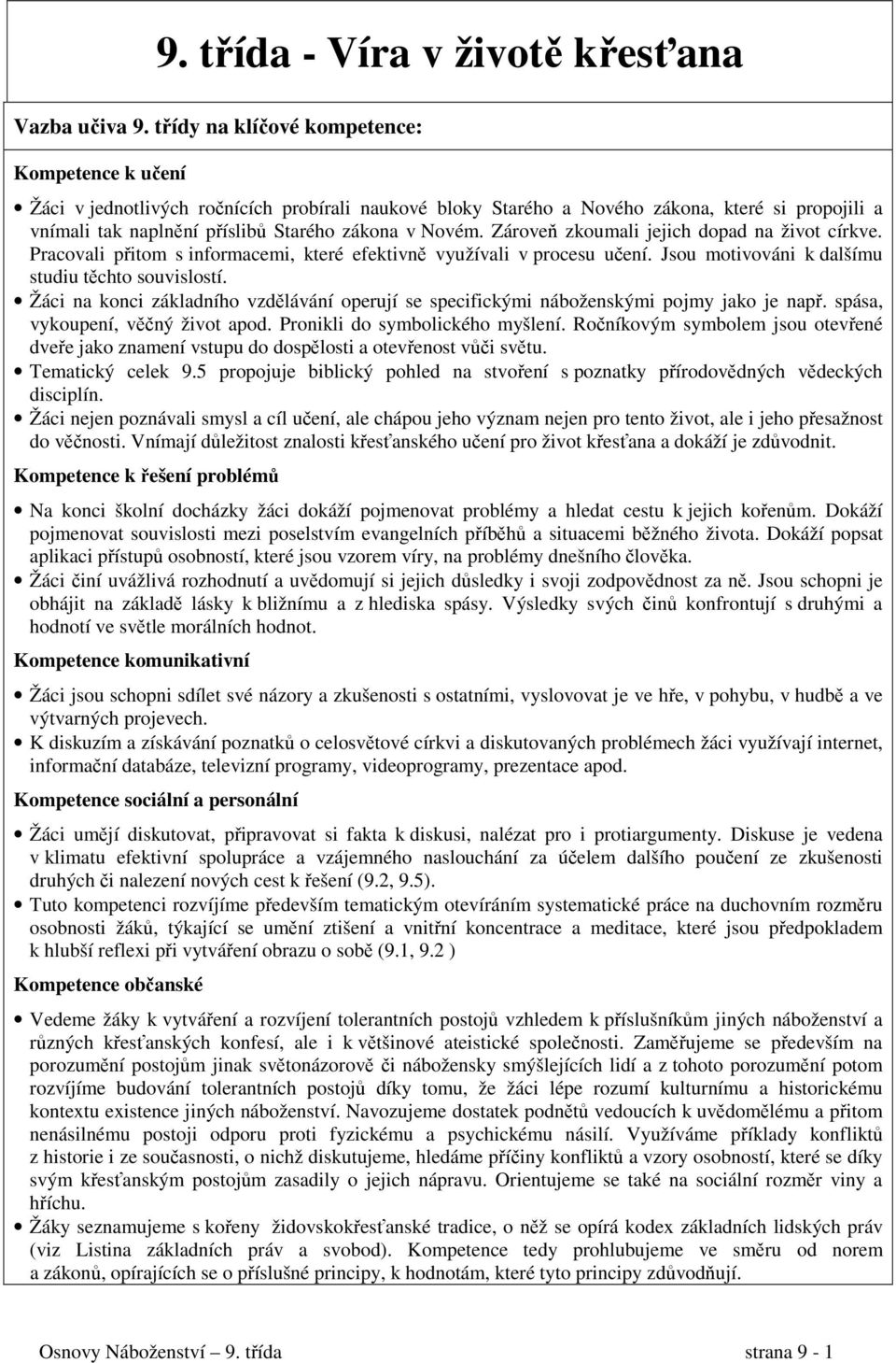 Novém. Zároveň zkoumali jejich dopad na život církve. Pracovali přitom s informacemi, které efektivně využívali v procesu učení. Jsou motivováni k dalšímu studiu těchto souvislostí.