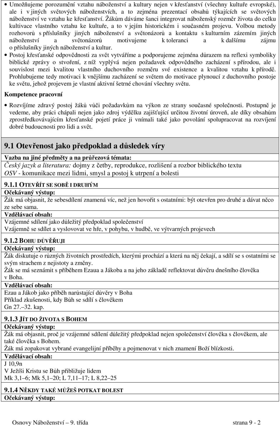 Volbou metody rozhovorů s příslušníky jiných náboženství a světonázorů a kontaktu s kulturním zázemím jiných náboženství a světonázorů motivujeme k toleranci a k dalšímu zájmu o příslušníky jiných