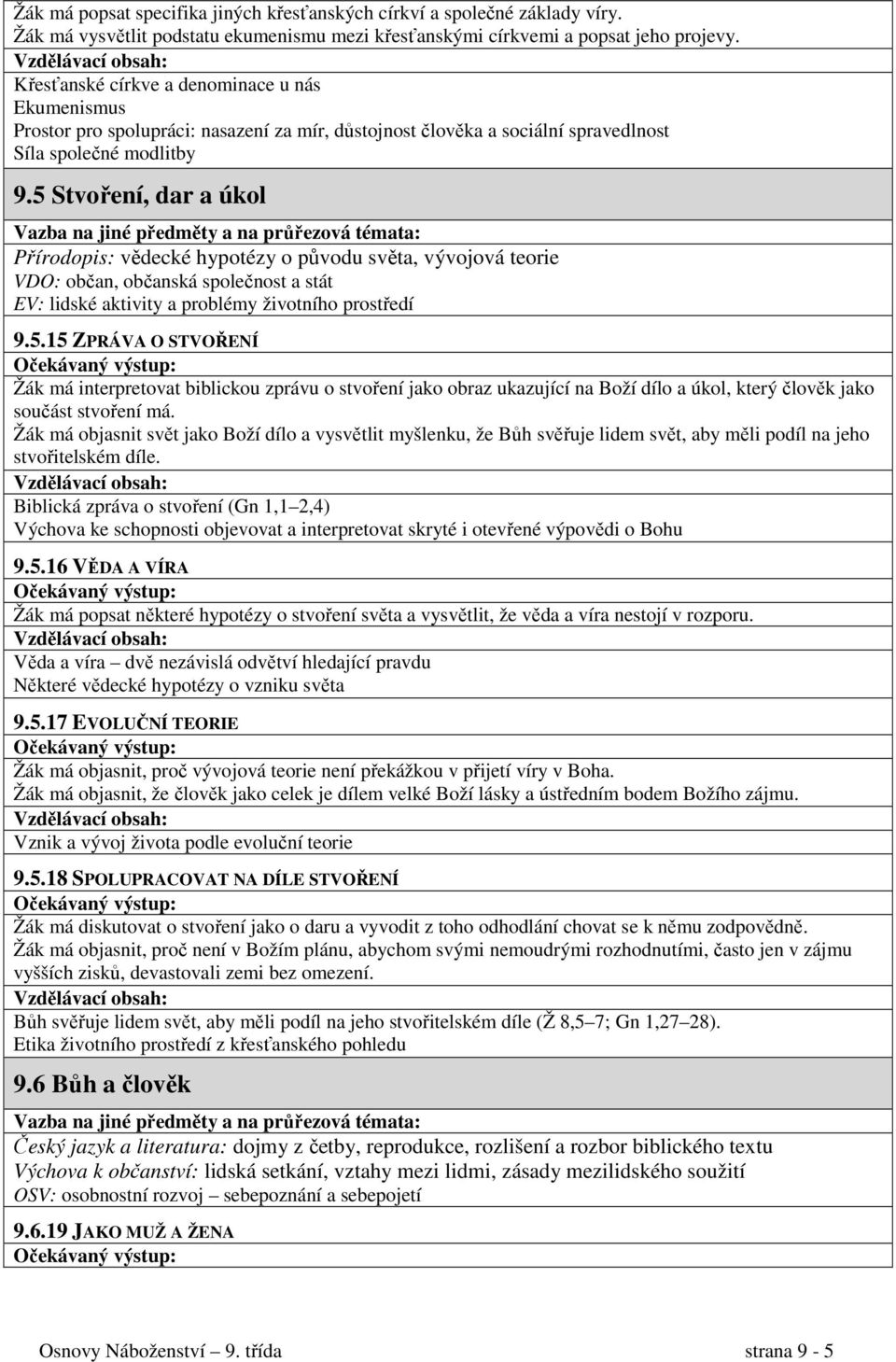 5 Stvoření, dar a úkol Přírodopis: vědecké hypotézy o původu světa, vývojová teorie VDO: občan, občanská společnost a stát EV: lidské aktivity a problémy životního prostředí 9.5.15 ZPRÁVA O STVOŘENÍ Žák má interpretovat biblickou zprávu o stvoření jako obraz ukazující na Boží dílo a úkol, který člověk jako součást stvoření má.