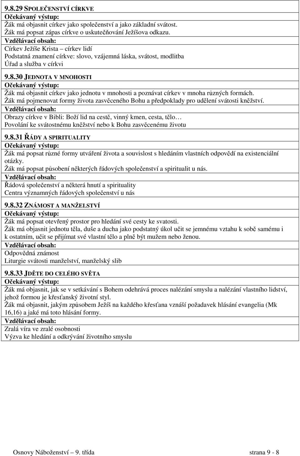 30 JEDNOTA V MNOHOSTI Žák má objasnit církev jako jednotu v mnohosti a poznávat církev v mnoha různých formách.