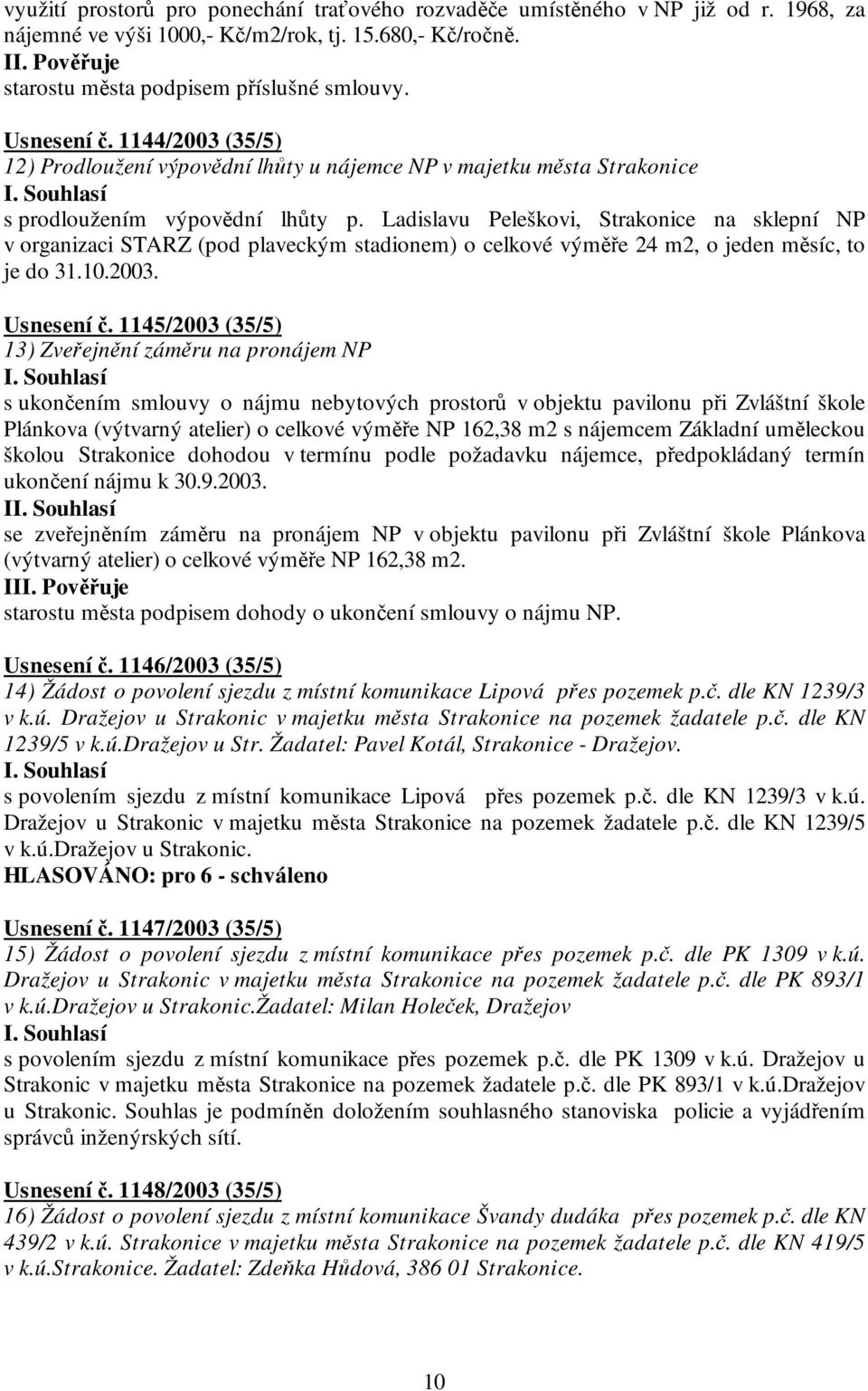 Ladislavu Peleškovi, Strakonice na sklepní NP v organizaci STARZ (pod plaveckým stadionem) o celkové výměře 24 m2, o jeden měsíc, to je do 31.10.2003. Usnesení č.