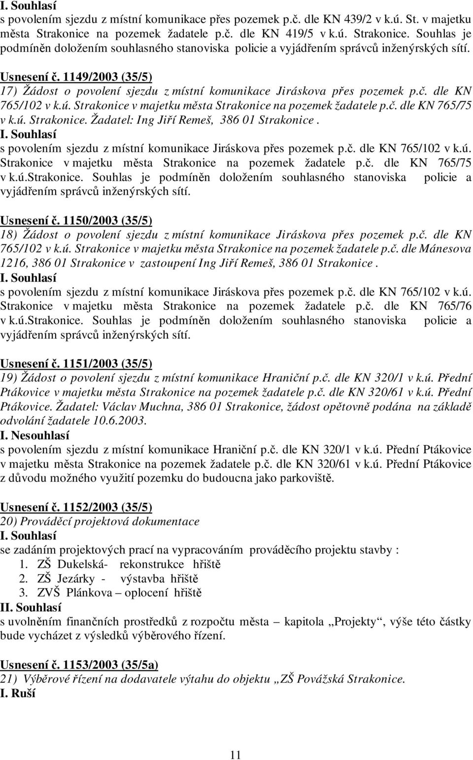 1149/2003 (35/5) 17) Žádost o povolení sjezdu z místní komunikace Jiráskova přes pozemek p.č. dle KN 765/102 v k.ú. Strakonice v majetku města Strakonice na pozemek žadatele p.č. dle KN 765/75 v k.ú. Strakonice. Žadatel: Ing Jiří Remeš, 386 01 Strakonice.