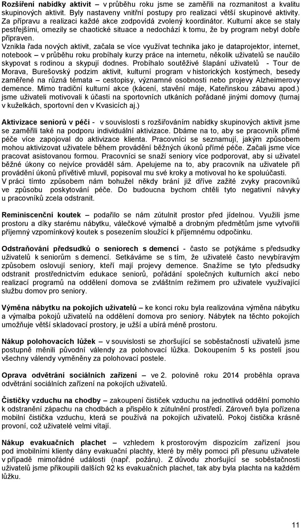 Vznikla řada nových aktivit, začala se více využívat technika jako je dataprojektor, internet, notebook v průběhu roku probíhaly kurzy práce na internetu, několik uživatelů se naučilo skypovat s