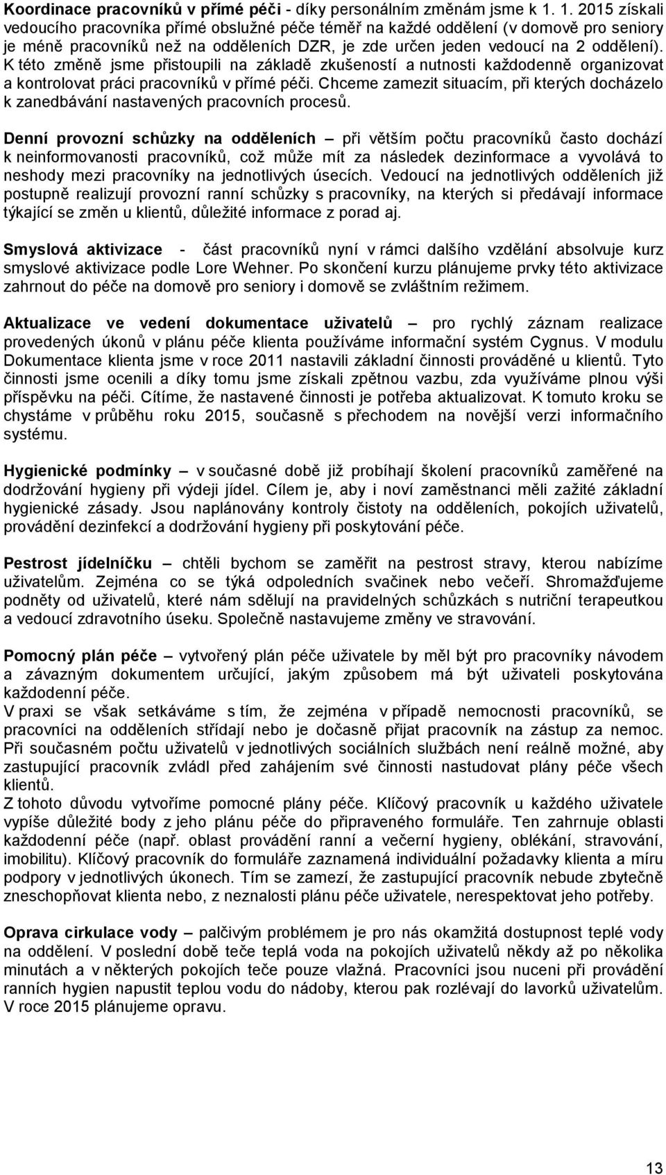 K této změně jsme přistoupili na základě zkušeností a nutnosti každodenně organizovat a kontrolovat práci pracovníků v přímé péči.