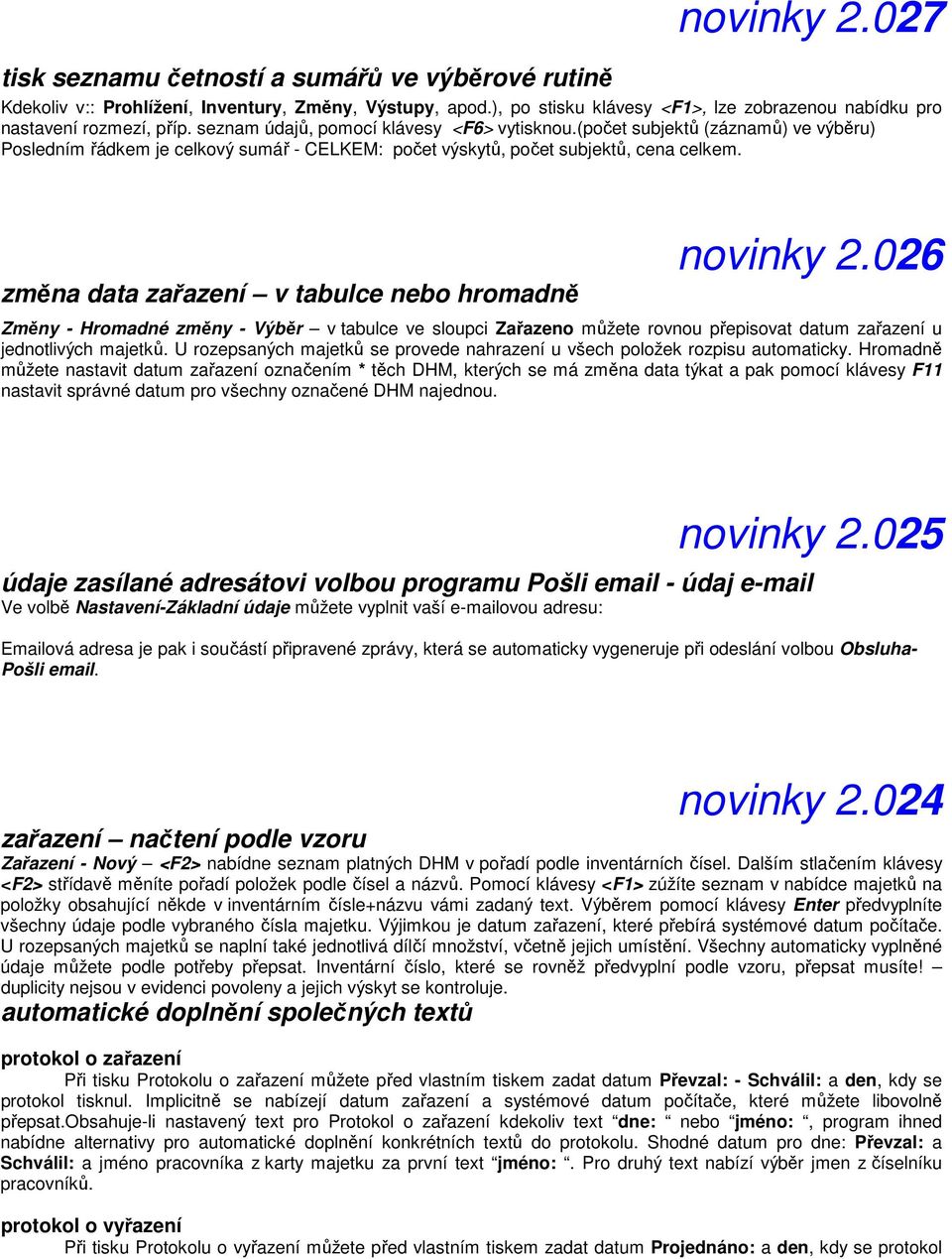 změna data zařazení v tabulce nebo hromadně novinky 2.026 Změny - Hromadné změny - Výběr v tabulce ve sloupci Zařazeno můžete rovnou přepisovat datum zařazení u jednotlivých majetků.