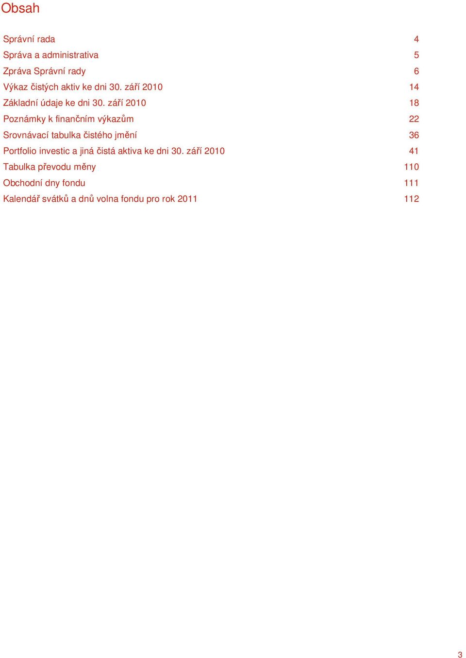 září 2010 18 Poznámky k finančním výkazům 22 Srovnávací tabulka čistého jmění 36 Portfolio