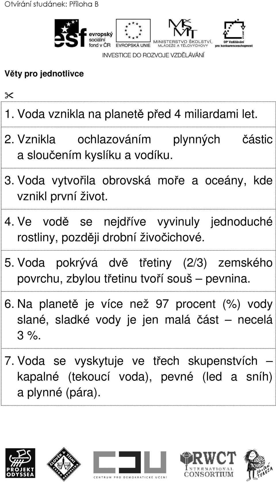 Ve vodě se nejdříve vyvinuly jednoduché rostliny, později drobní živočichové. 5.