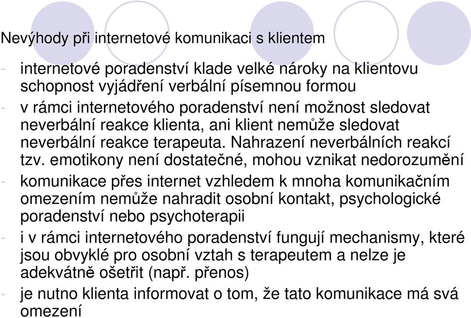 emotikony není dostatečné, mohou vznikat nedorozumění - komunikace přes internet vzhledem k mnoha komunikačním omezením nemůže nahradit osobní kontakt, psychologické poradenství nebo