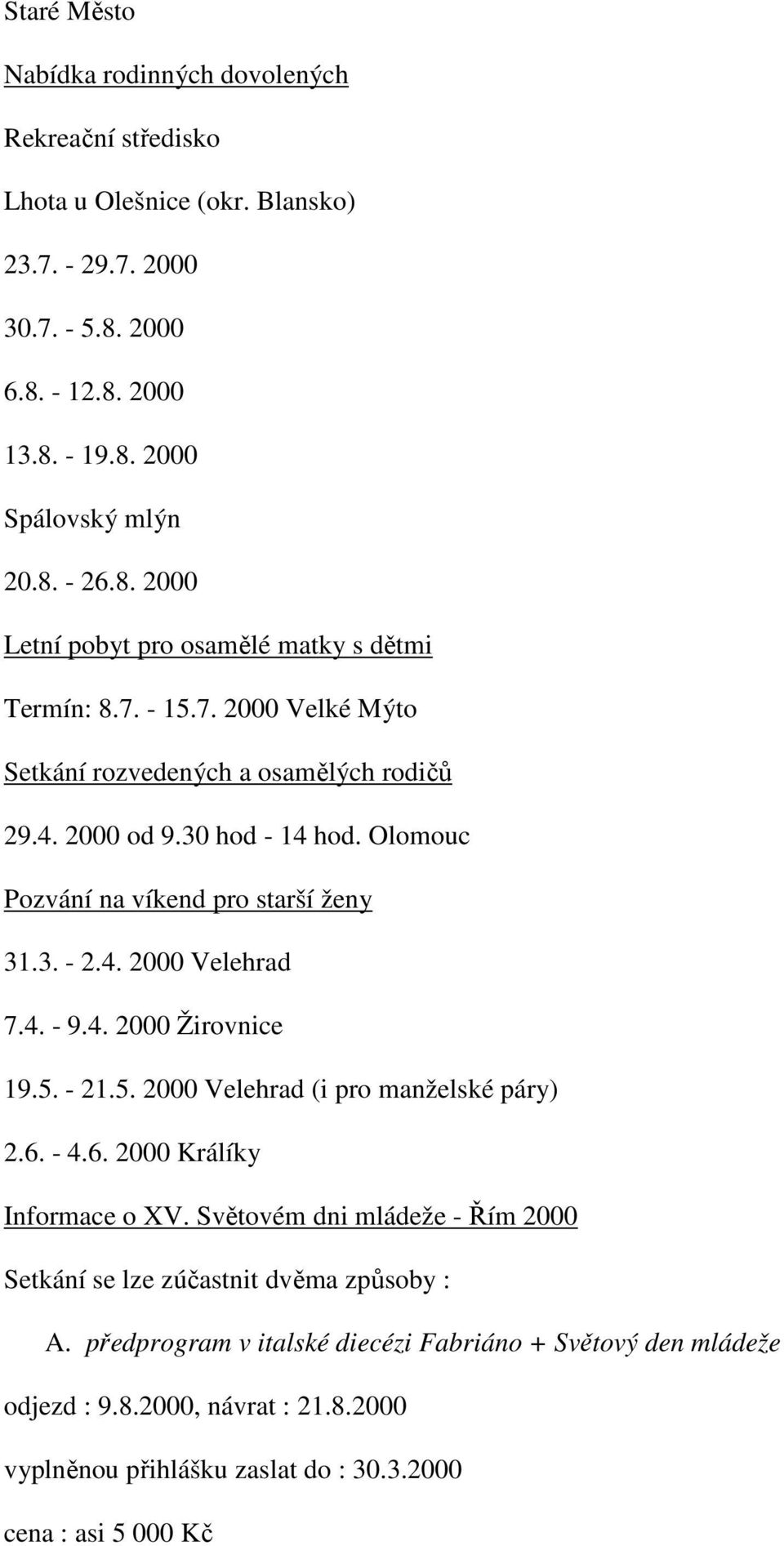 Olomouc Pozvání na víkend pro starší ženy 31.3. - 2.4. 2000 Velehrad 7.4. - 9.4. 2000 Žirovnice 19.5. - 21.5. 2000 Velehrad (i pro manželské páry) 2.6. - 4.6. 2000 Králíky Informace o XV.