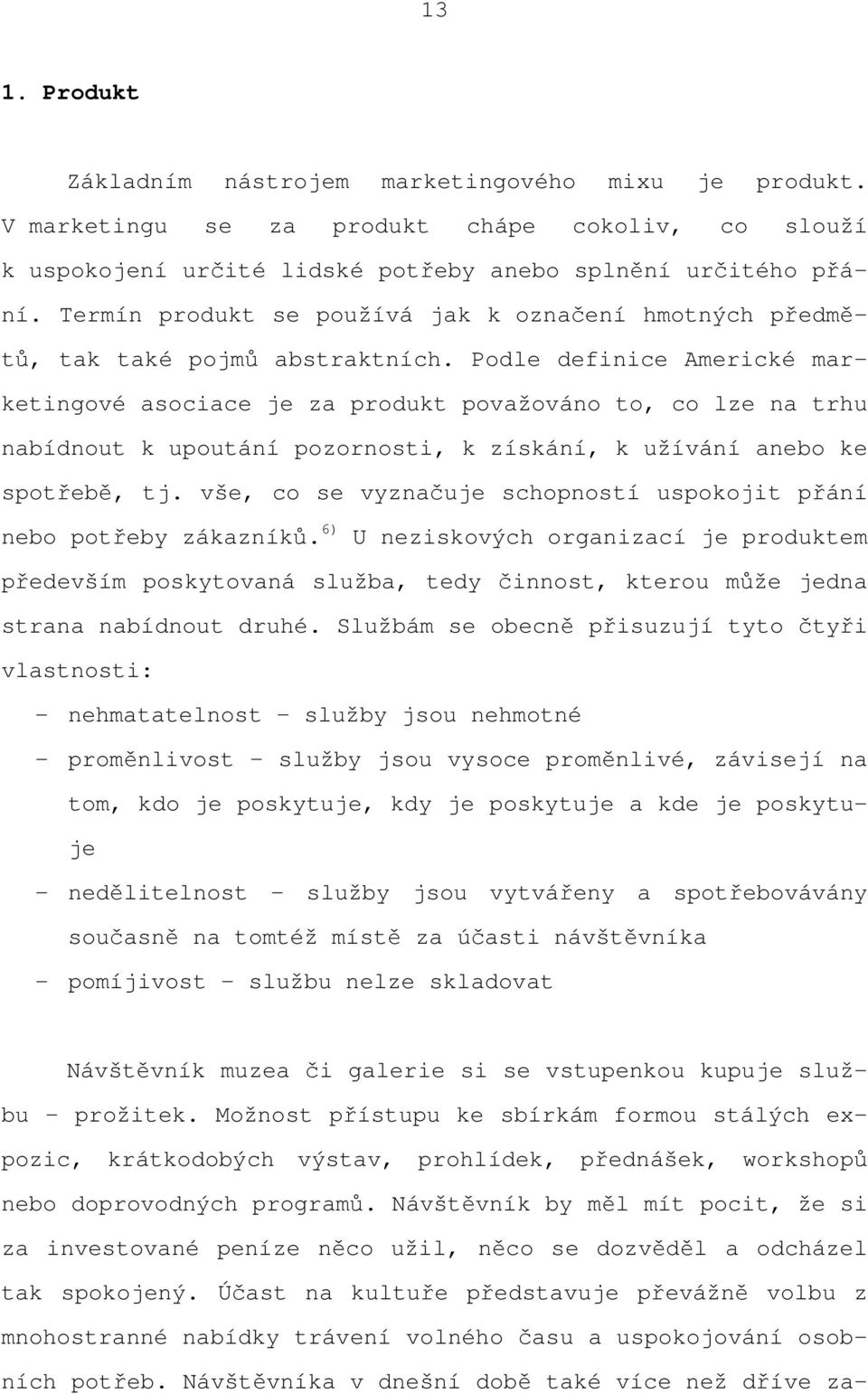 Podle definice Americké marketingové asociace je za produkt považováno to, co lze na trhu nabídnout k upoutání pozornosti, k získání, k užívání anebo ke spotřebě, tj.