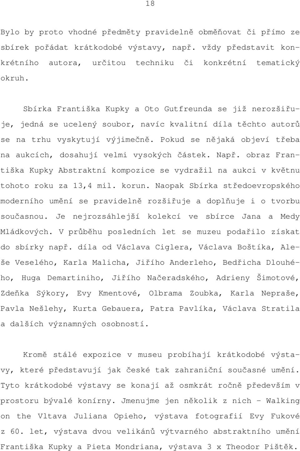 Pokud se nějaká objeví třeba na aukcích, dosahují velmi vysokých částek. Např. obraz Františka Kupky Abstraktní kompozice se vydražil na aukci v květnu tohoto roku za 13,4 mil. korun.